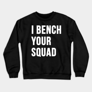 I Bench your Squad Crewneck Sweatshirt